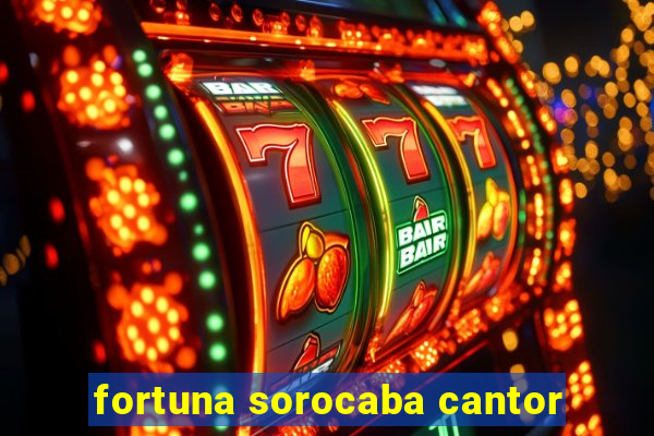 fortuna sorocaba cantor